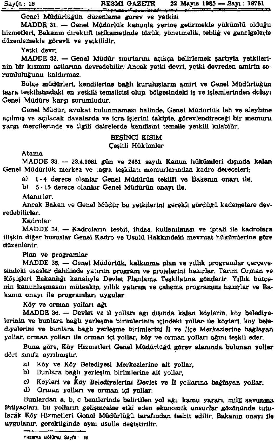 Genel Müdür sınırlarını açıkça belirlemek şartıyla yetkilerinin bir kısmım astlarına devredebilir/ancak yetki devri, yetki devreden amirin sorumluluğunu kaldırmaz.