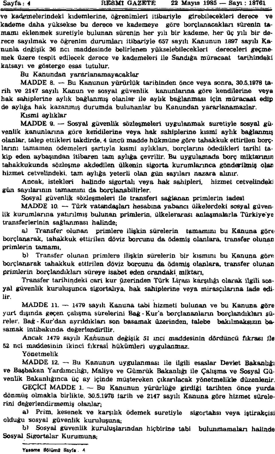 belirlenen yükselebilecekleri dereceleri geçmemek üzere tespit edilecek derece ve kademeleri ile Sandığa müracaat tarihindeki katsayı ve gösterge esas tutulur. Bu Kanundan yararlanamayacaklar MADDE 8.