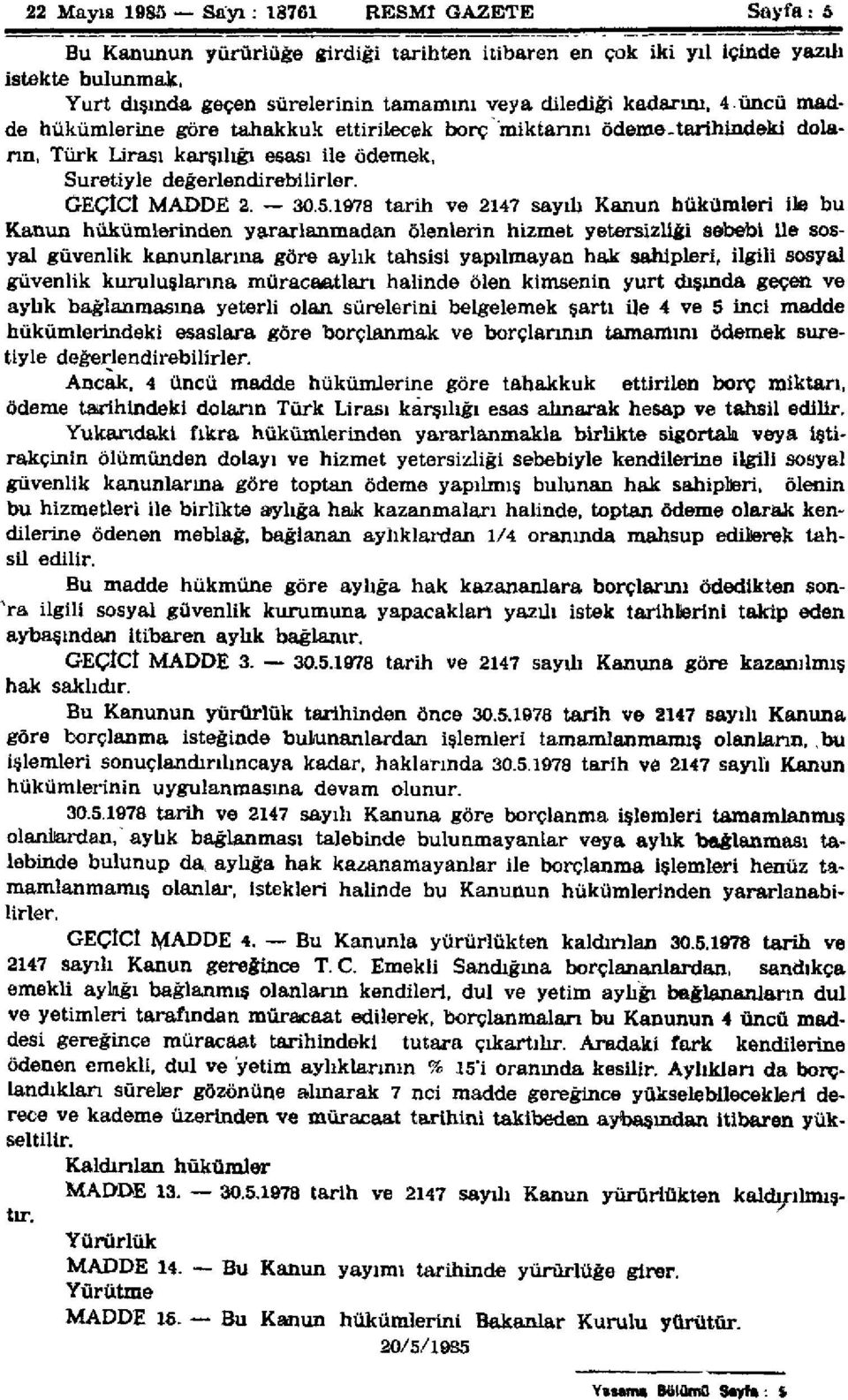 üncü madde hükümlerine göre tahakkuk ettirilecek borç miktarını ödeme tarihindeki doların, Türk Lirası karşılığı esası ile ödemek, Suretiyle değerlendirebilirler. GEÇİCİ MADDE 2. 30.5.