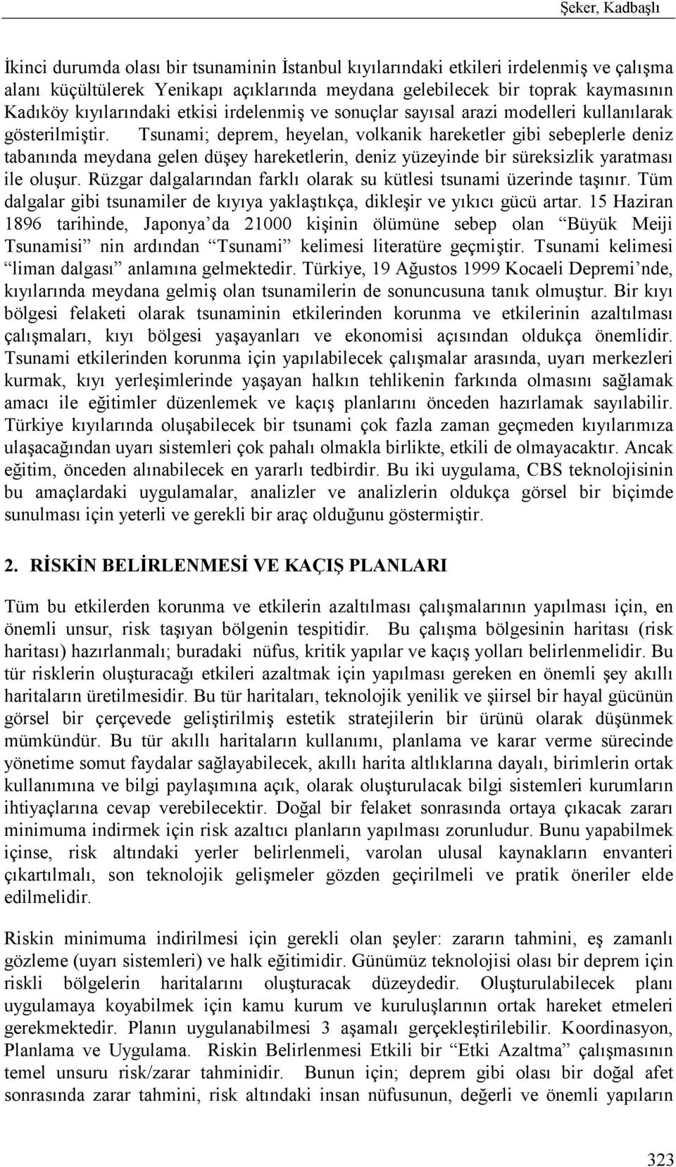 Tsunami; deprem, heyelan, volkanik hareketler gibi sebeplerle deniz tabanõnda meydana gelen düşey hareketlerin, deniz yüzeyinde bir süreksizlik yaratmasõ ile oluşur.