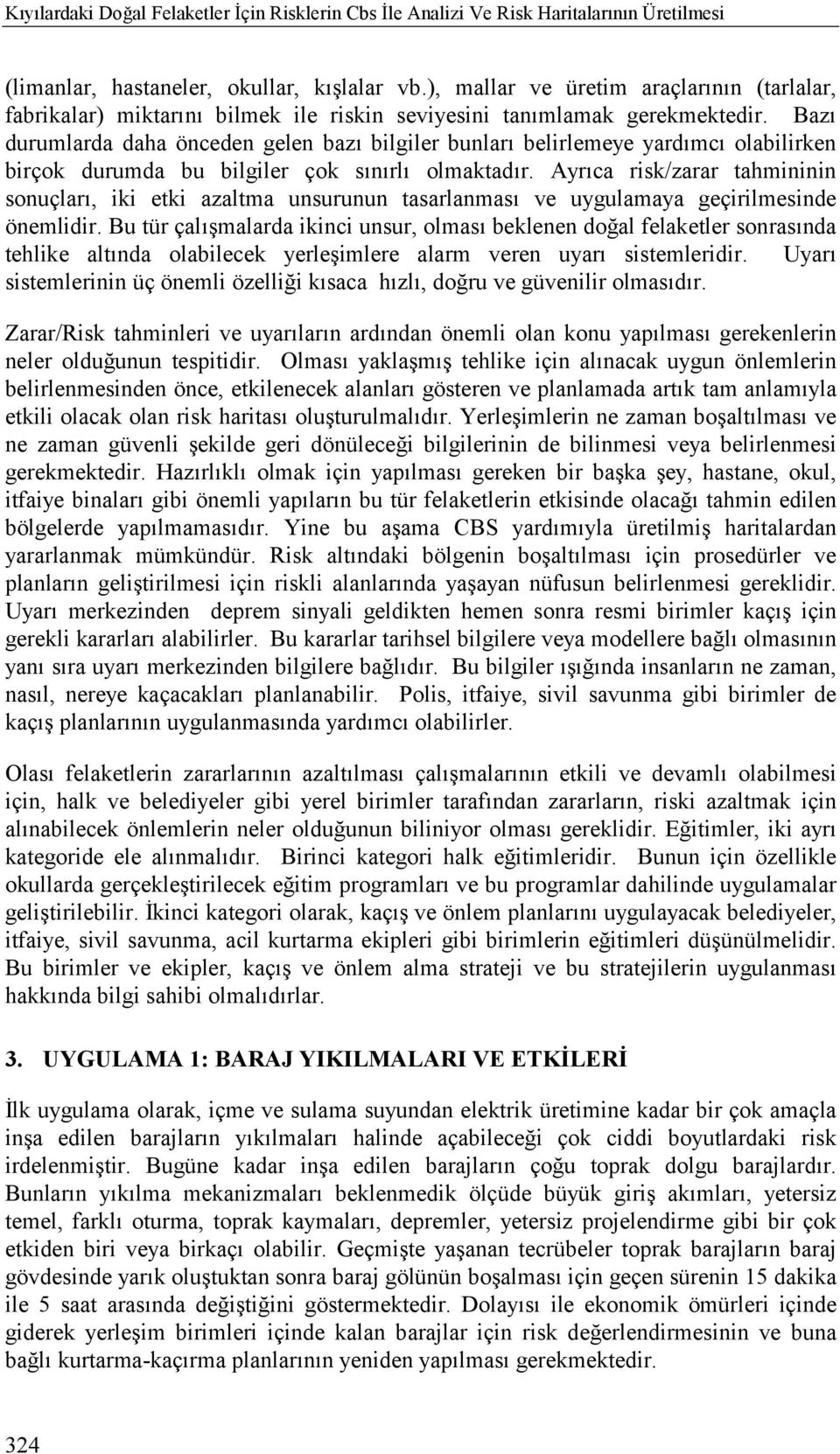 Bazõ durumlarda daha önceden gelen bazõ bilgiler bunlarõ belirlemeye yardõmcõ olabilirken birçok durumda bu bilgiler çok sõnõrlõ olmaktadõr.