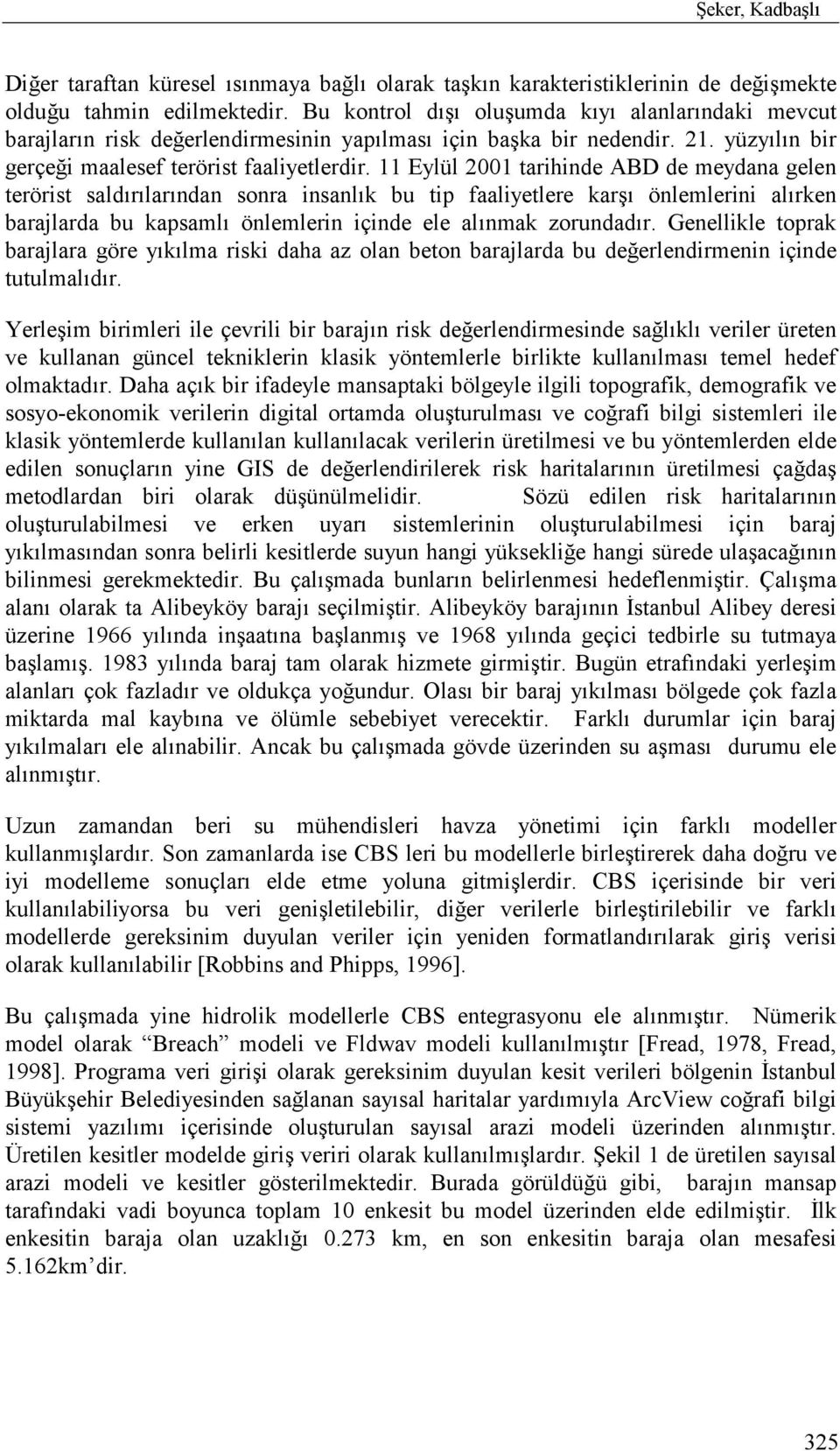 11 Eylül 2001 tarihinde ABD de meydana gelen terörist saldõrõlarõndan sonra insanlõk bu tip faaliyetlere karşõ önlemlerini alõrken barajlarda bu kapsamlõ önlemlerin içinde ele alõnmak zorundadõr.