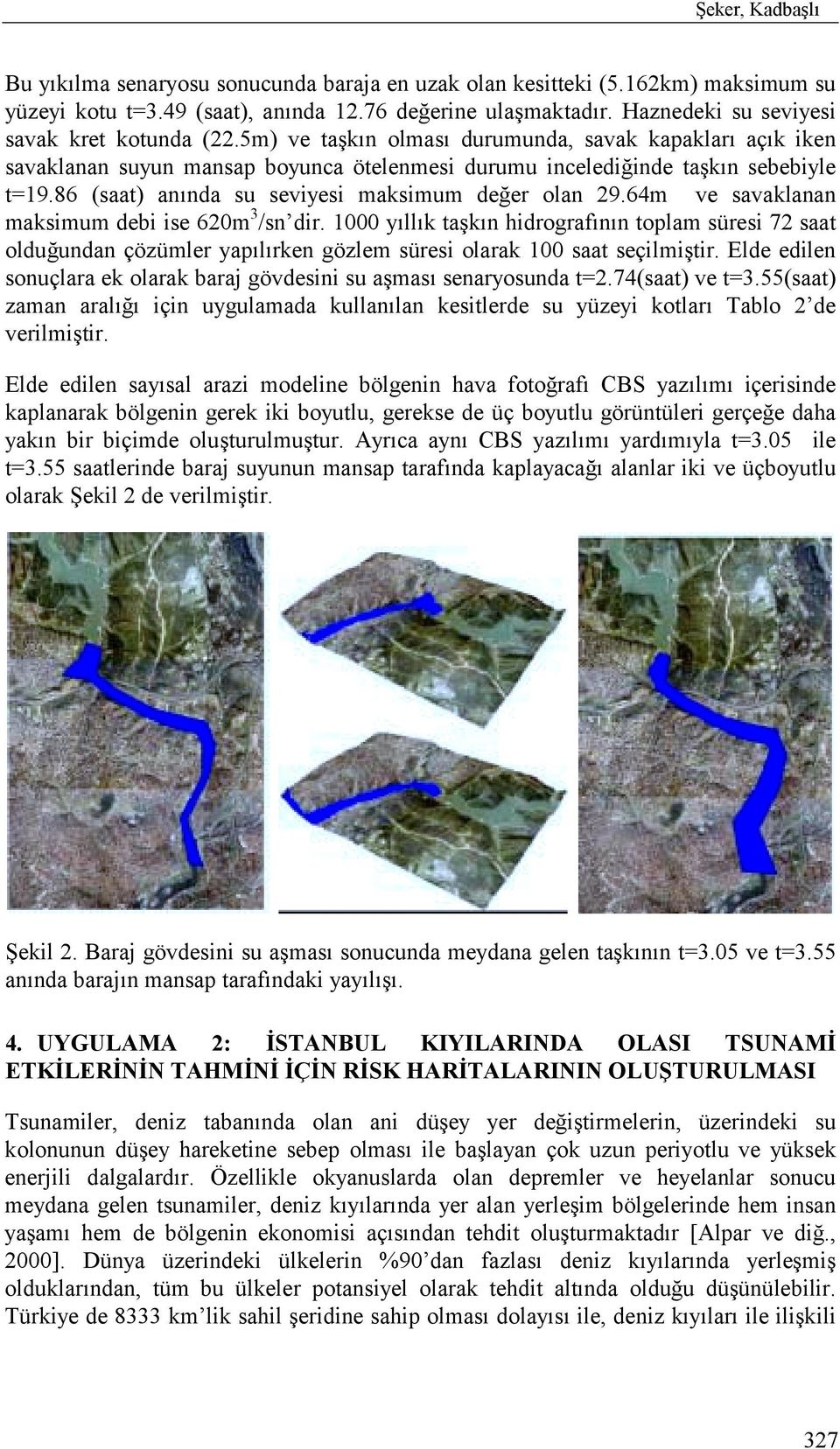 86 (saat) anõnda su seviyesi maksimum değer olan 29.64m ve savaklanan maksimum debi ise 620m 3 /sn dir.