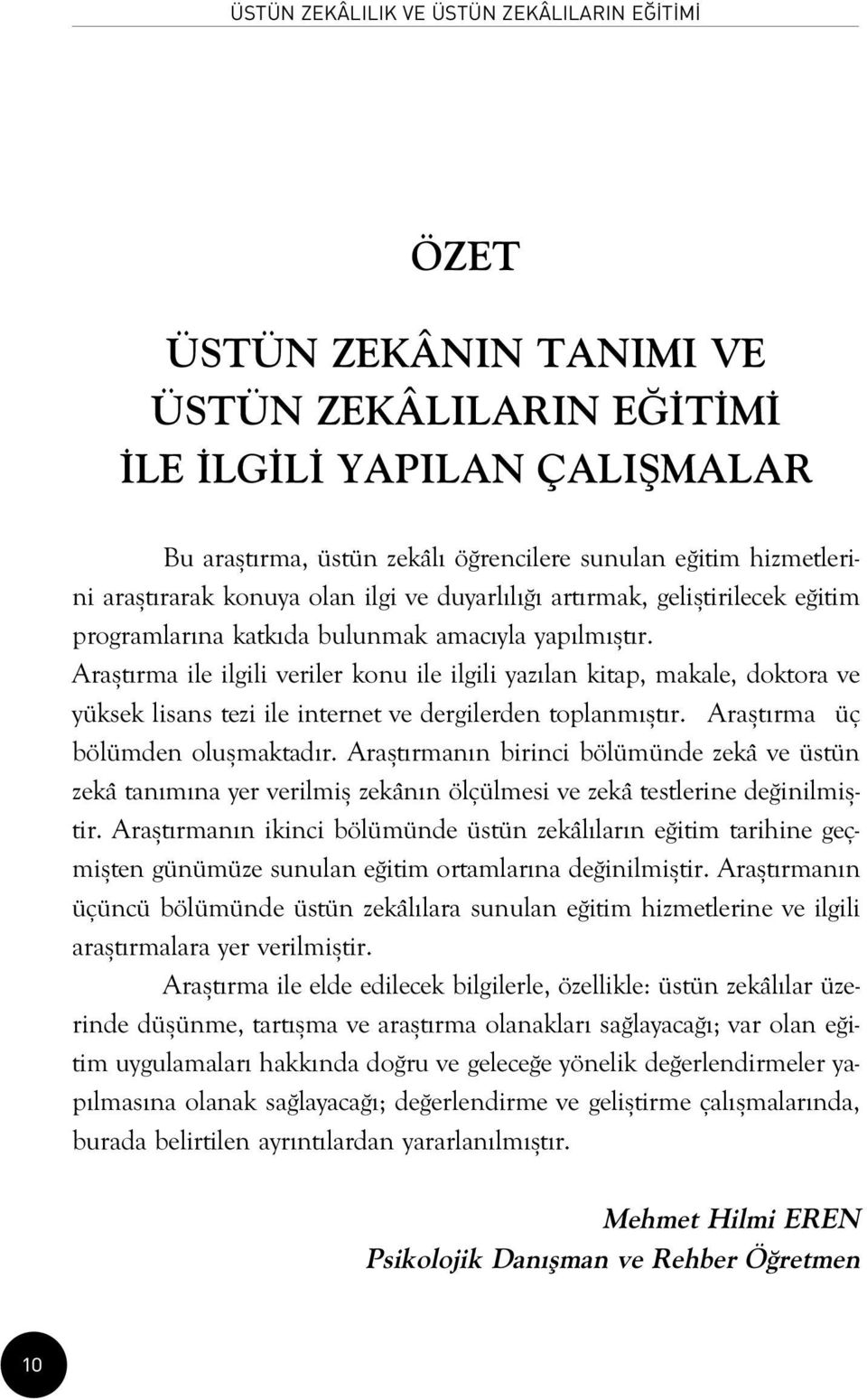 Araflt rma ile ilgili veriler konu ile ilgili yaz lan kitap, makale, doktora ve yüksek lisans tezi ile internet ve dergilerden toplanm flt r. Araflt rma üç bölümden oluflmaktad r.