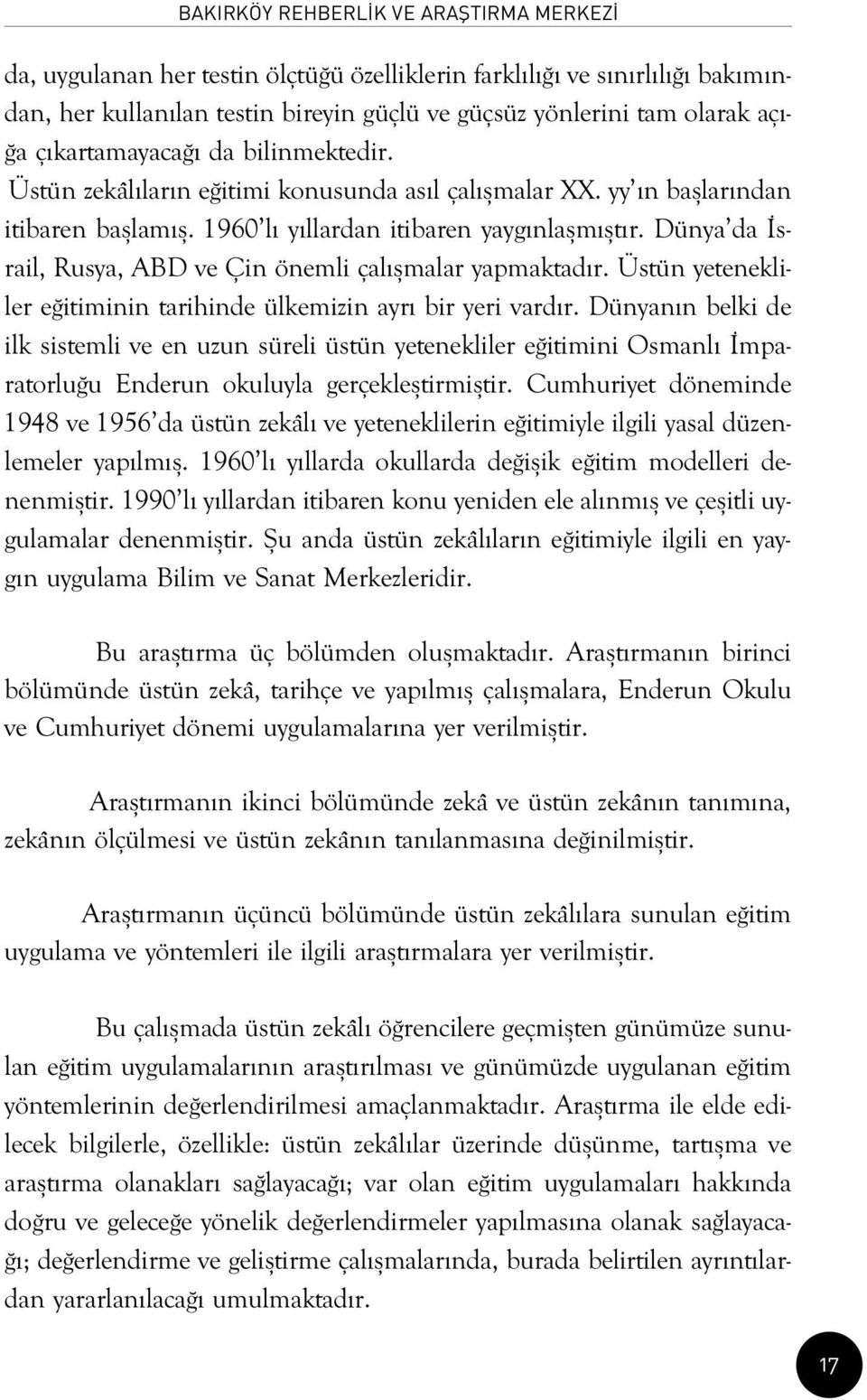 Dünya da srail, Rusya, ABD ve Çin önemli çal flmalar yapmaktad r. Üstün yetenekliler e itiminin tarihinde ülkemizin ayr bir yeri vard r.