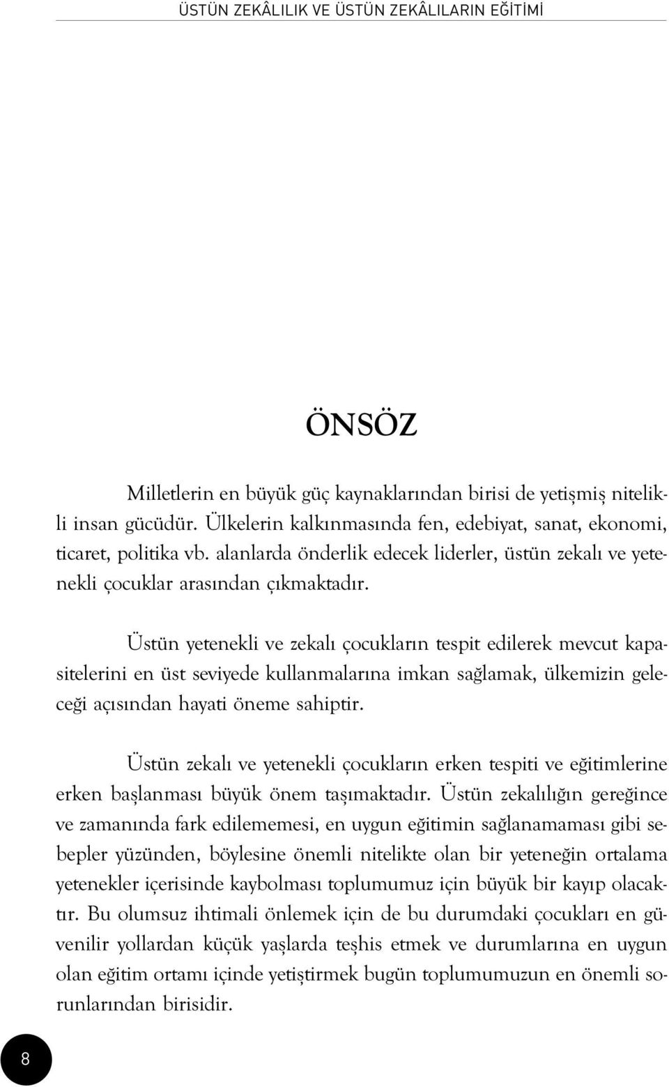 Üstün yetenekli ve zekal çocuklar n tespit edilerek mevcut kapasitelerini en üst seviyede kullanmalar na imkan sa lamak, ülkemizin gelece i aç s ndan hayati öneme sahiptir.