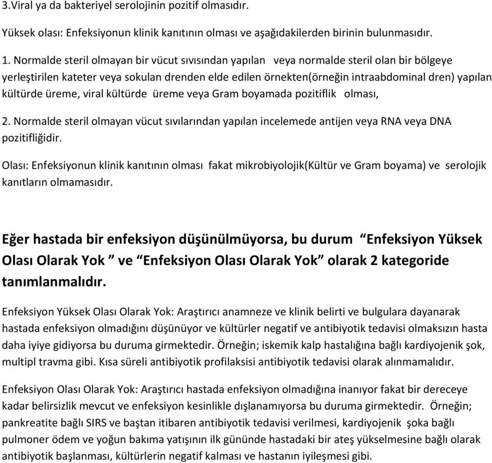 kültürde üreme, viral kültürde üreme veya Gram boyamada pozitiflik olması, 2. Normalde steril olmayan vücut sıvılarından yapılan incelemede antijen veya RNA veya DNA pozitifliğidir.