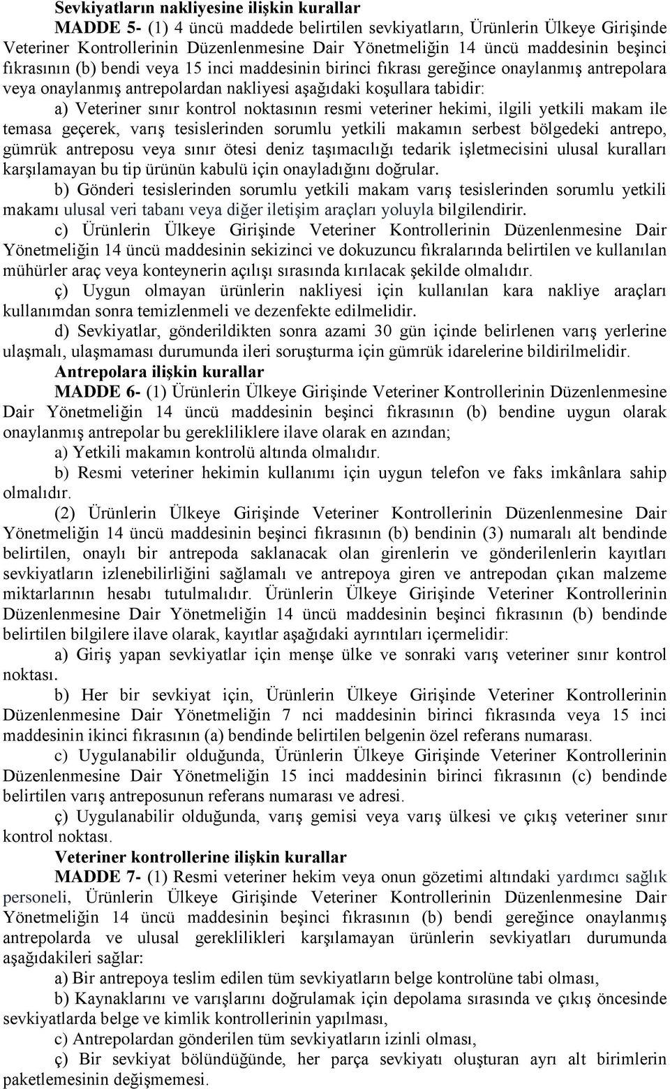 sınır kontrol noktasının resmi veteriner hekimi, ilgili yetkili makam ile temasa geçerek, varış tesislerinden sorumlu yetkili makamın serbest bölgedeki antrepo, gümrük antreposu veya sınır ötesi