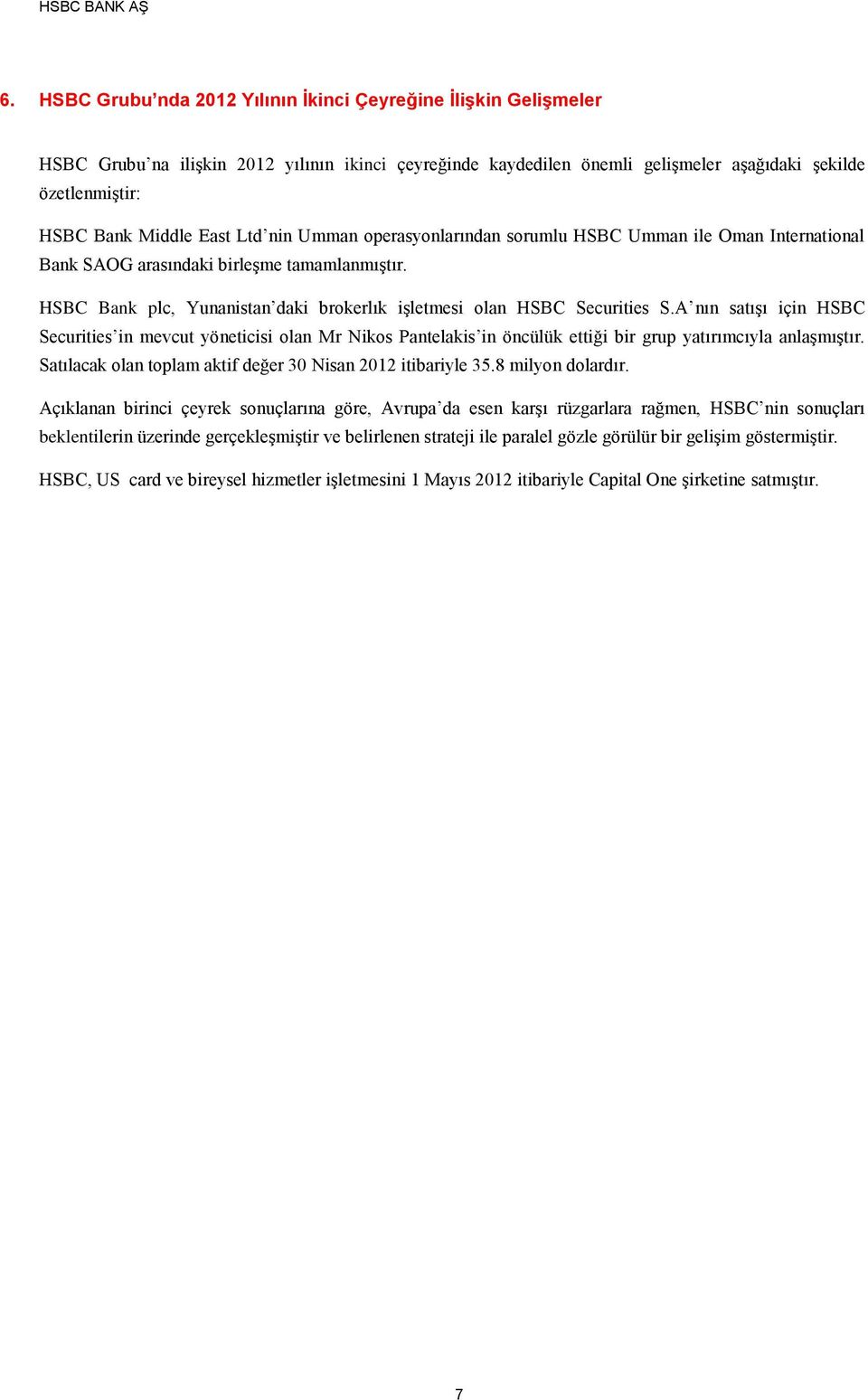 A nın satışı için HSBC Securities in mevcut yöneticisi olan Mr Nikos Pantelakis in öncülük ettiği bir grup yatırımcıyla anlaşmıştır. Satılacak olan toplam aktif değer 30 Nisan 2012 itibariyle 35.