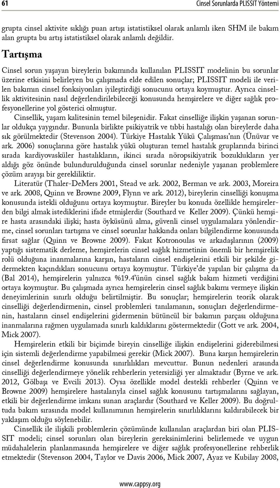 fonksiyonları iyileştirdiği sonucunu ortaya koymuştur. Ayrıca cinsellik aktivitesinin nasıl değerlendirilebileceği konusunda hemşirelere ve diğer sağlık profesyonellerine yol gösterici olmuştur.