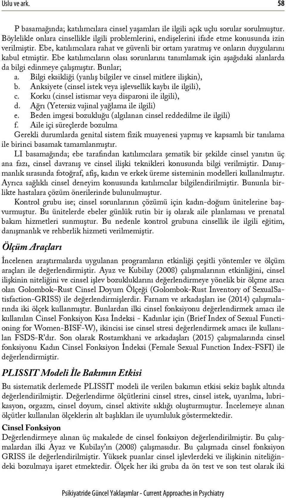 Ebe katılımcıların olası sorunlarını tanımlamak için aşağıdaki alanlarda da bilgi edinmeye çalışmıştır. Bunlar; a. Bilgi eksikliği (yanlış bilgiler ve cinsel mitlere ilişkin), b.