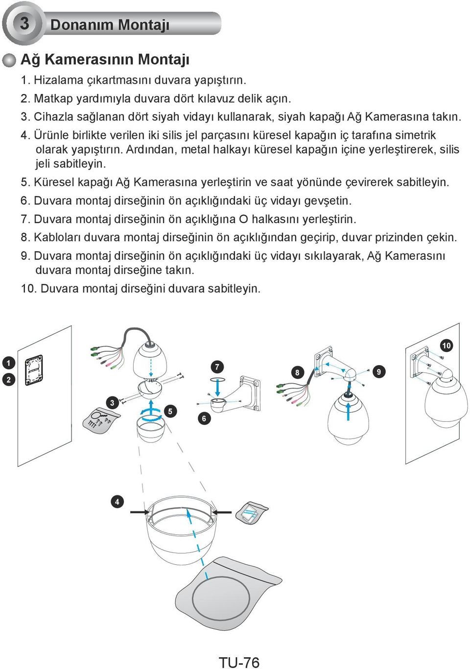 Küresel kapağı Ağ Kamerasına yerleştirin ve saat yönünde çevirerek sabitleyin. 6. Duvara montaj dirseğinin ön açıklığındaki üç vidayı gevşetin. 7.