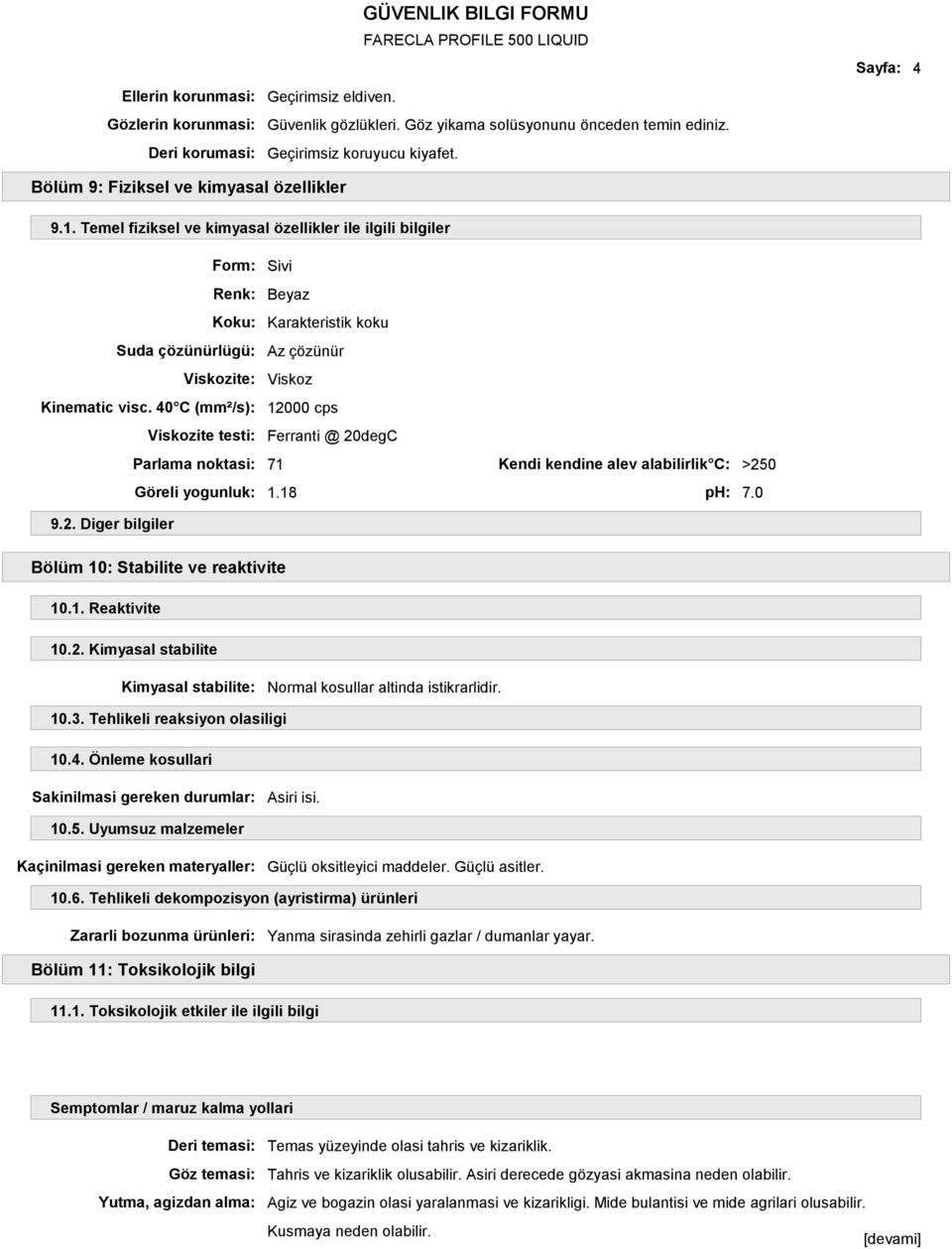 Temel fiziksel ve kimyasal özellikler ile ilgili bilgiler Form: Sivi Renk: Beyaz Koku: Karakteristik koku Suda çözünürlügü: Az çözünür Viskozite: Viskoz Kinematic visc.