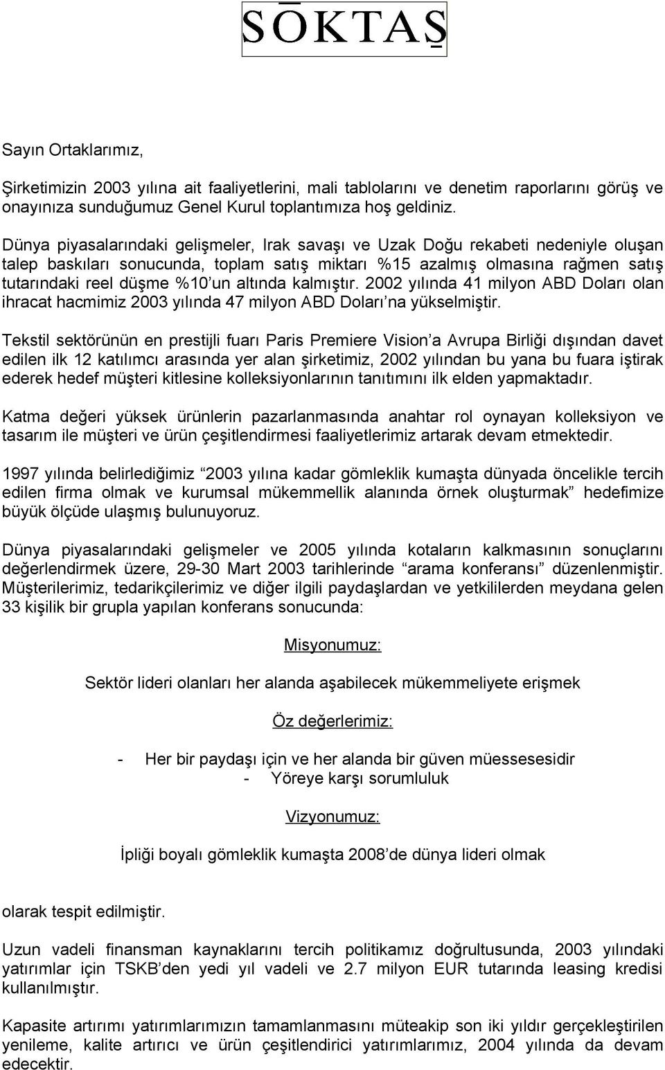 altında kalmıştır. 2002 yılında 41 milyon ABD Doları olan ihracat hacmimiz 2003 yılında 47 milyon ABD Doları na yükselmiştir.