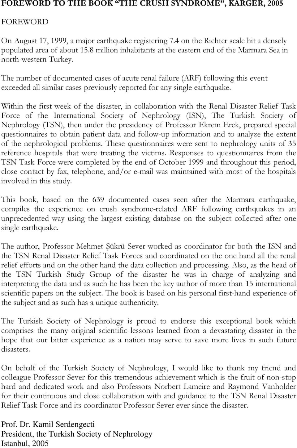 The number of documented cases of acute renal failure (ARF) following this event exceeded all similar cases previously reported for any single earthquake.