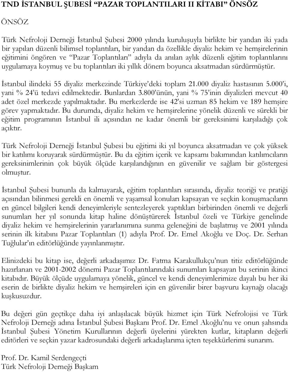 aksatmadan sürdürmüştür. İstanbul ilindeki 55 diyaliz merkezinde Türkiye deki toplam 21.000 diyaliz hastasının 5.000 i, yani % 24 ü tedavi edilmektedir. Bunlardan 3.