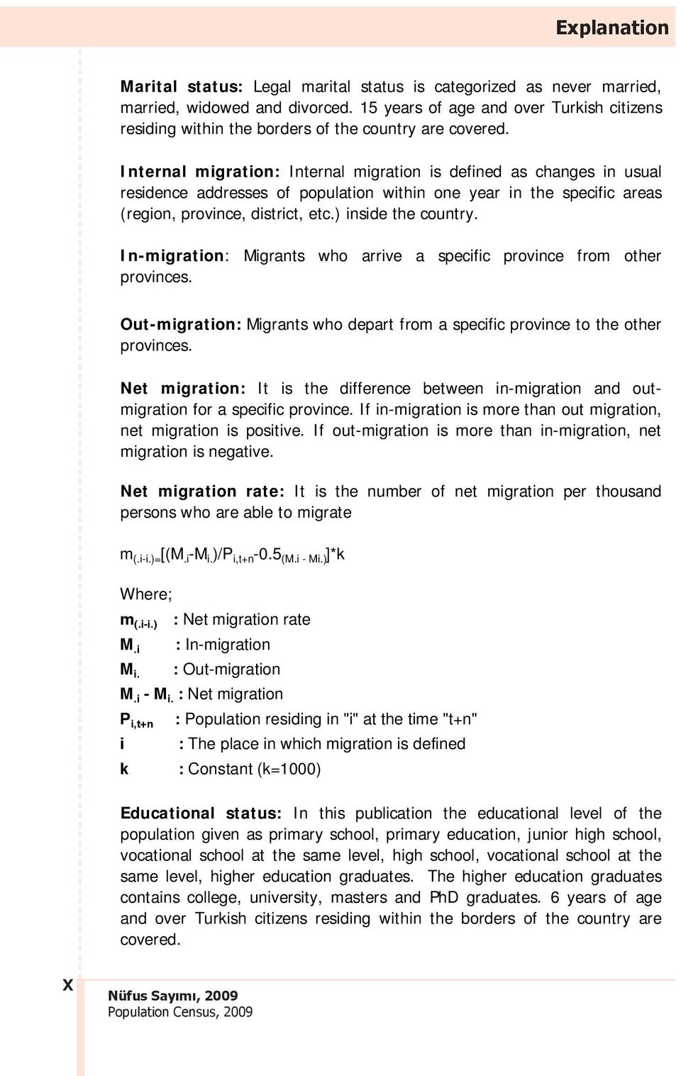 Internal migration: Internal migration is defined as changes in usual residence addresses of population within one year in the specific areas (region, province, district, etc.) inside the country.