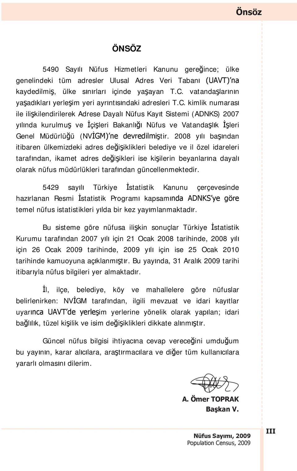 kimlik numaras ile ili kilendirilerek Adrese Dayal Nüfus Kay t Sistemi (ADNKS) 2007 y l nda kurulmu ve çi leri Bakanl Nüfus ve Vatanda l k leri Genel Müdürlü ü (NV GM) ne devredilmi tir.