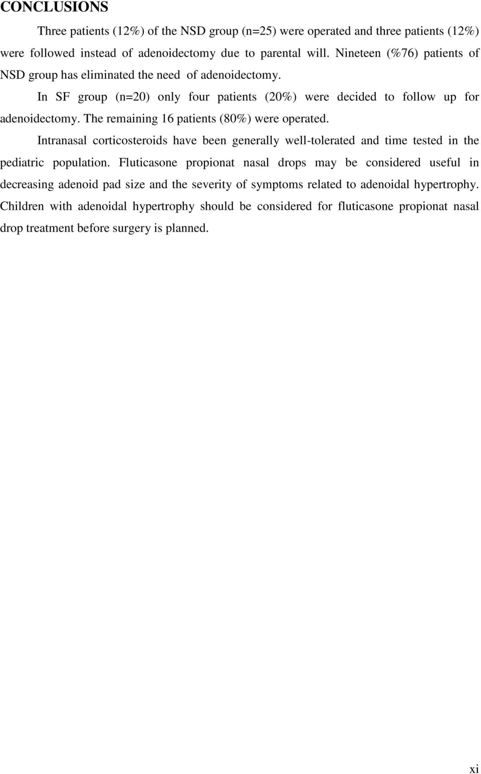 The remaining 16 patients (80%) were operated. Intranasal corticosteroids have been generally well-tolerated and time tested in the pediatric population.