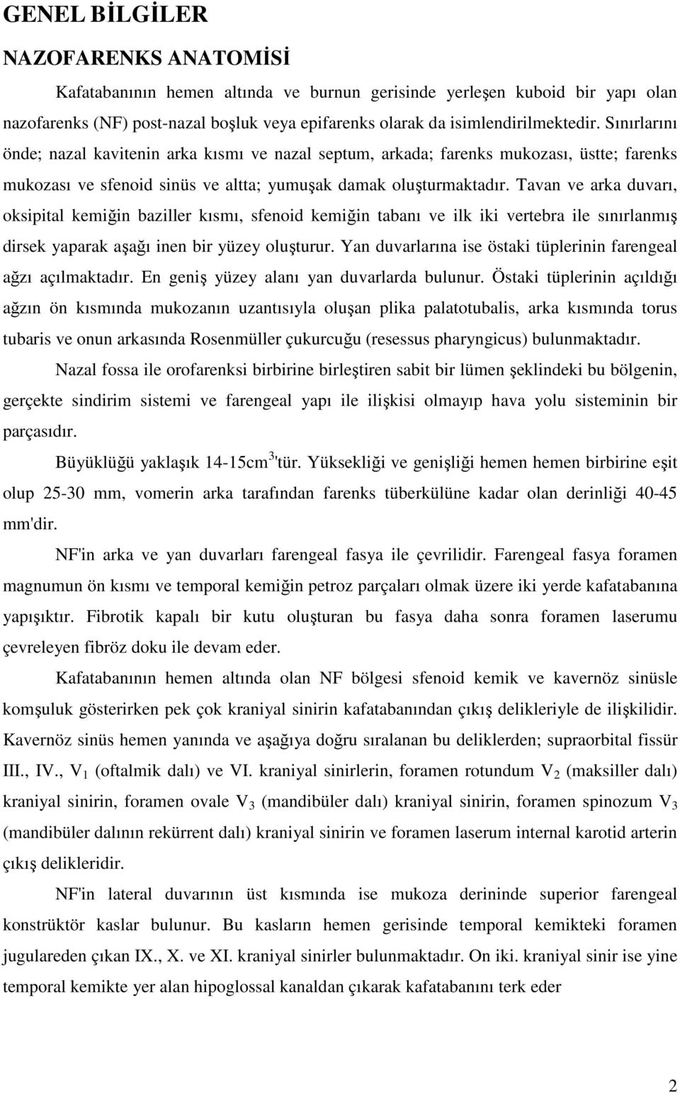 Tavan ve arka duvarı, oksipital kemiğin baziller kısmı, sfenoid kemiğin tabanı ve ilk iki vertebra ile sınırlanmış dirsek yaparak aşağı inen bir yüzey oluşturur.