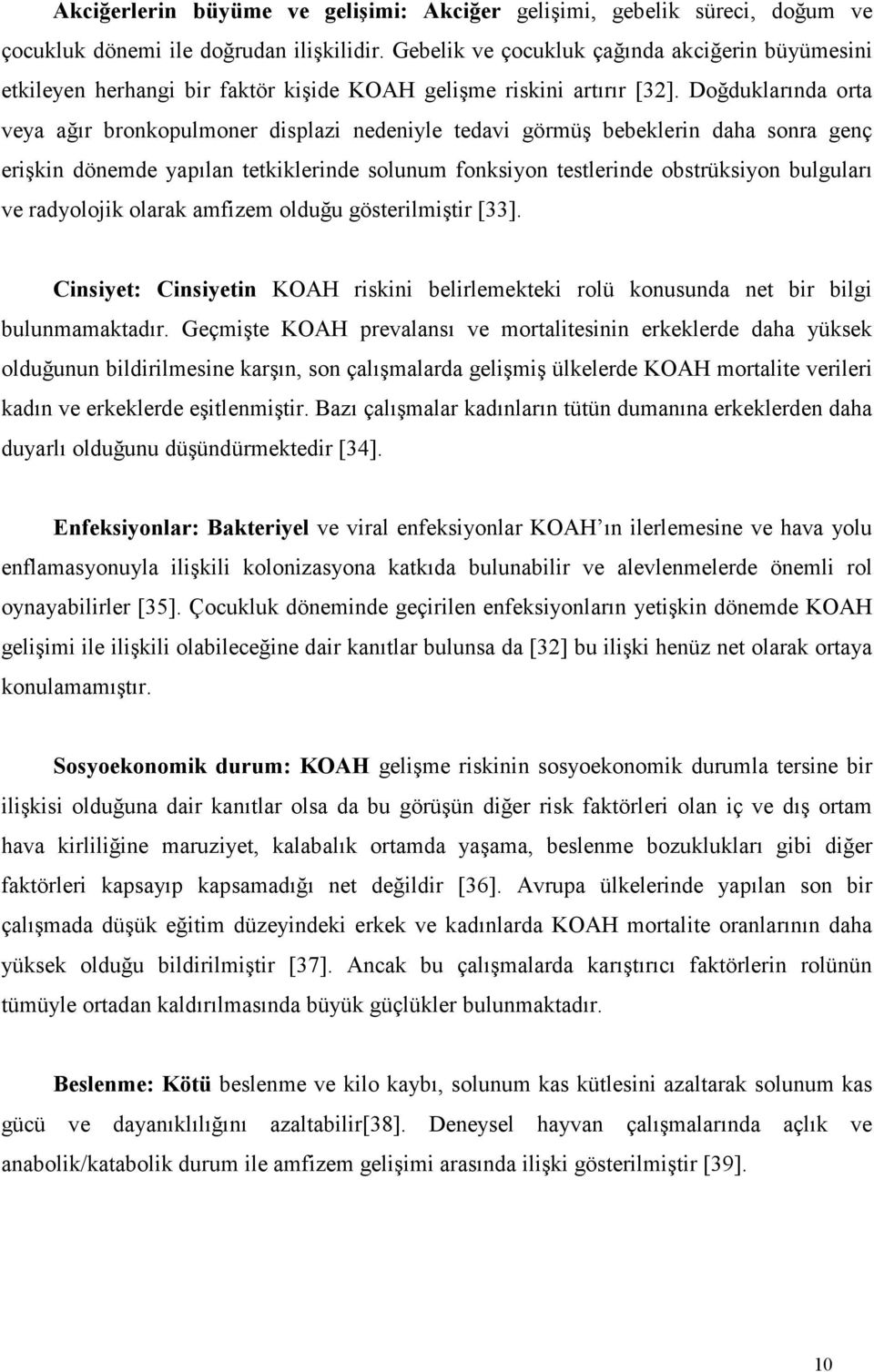 Doğduklarında orta veya ağır bronkopulmoner displazi nedeniyle tedavi görmüş bebeklerin daha sonra genç erişkin dönemde yapılan tetkiklerinde solunum fonksiyon testlerinde obstrüksiyon bulguları ve