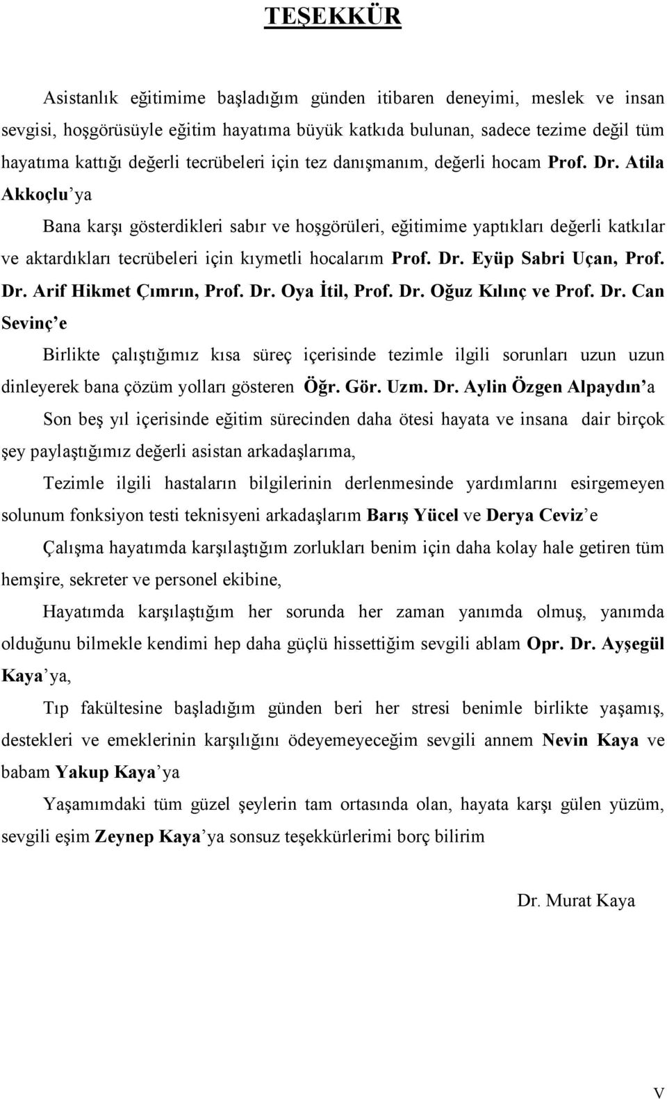 Atila Akkoçlu ya Bana karşı gösterdikleri sabır ve hoşgörüleri, eğitimime yaptıkları değerli katkılar ve aktardıkları tecrübeleri için kıymetli hocalarım Prof. Dr. Eyüp Sabri Uçan, Prof. Dr. Arif Hikmet Çımrın, Prof.