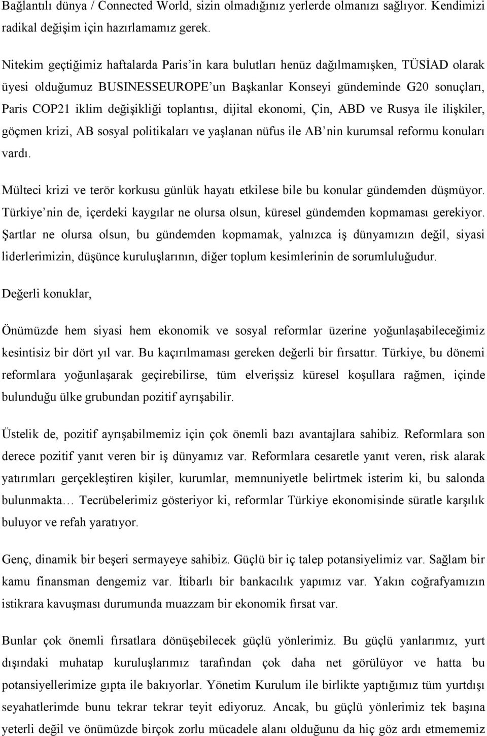 toplantısı, dijital ekonomi, Çin, ABD ve Rusya ile ilişkiler, göçmen krizi, AB sosyal politikaları ve yaşlanan nüfus ile AB nin kurumsal reformu konuları vardı.