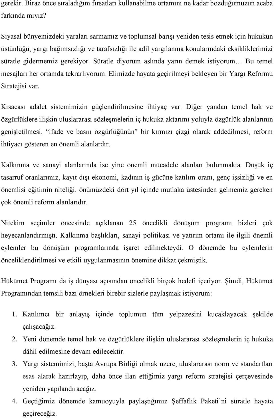 gidermemiz gerekiyor. Süratle diyorum aslında yarın demek istiyorum Bu temel mesajları her ortamda tekrarlıyorum. Elimizde hayata geçirilmeyi bekleyen bir Yargı Reformu Stratejisi var.