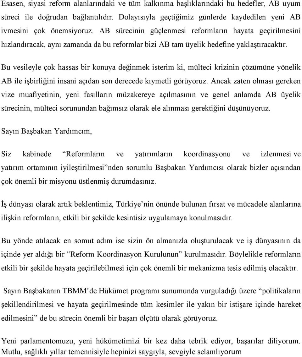 Bu vesileyle çok hassas bir konuya değinmek isterim ki, mülteci krizinin çözümüne yönelik AB ile işbirliğini insani açıdan son derecede kıymetli görüyoruz.