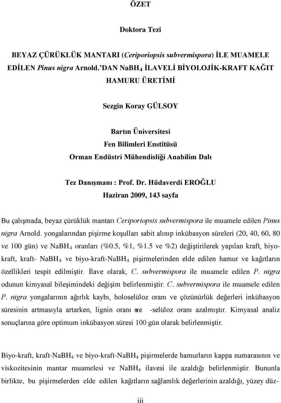 Hüveri EROĞLU Hzirn 2009, 143 syf Bu çlışm, eyz çürüklük mntrı Ceriporiopsis suvermispor ile mumele eilen Pinus nigr Arnol.