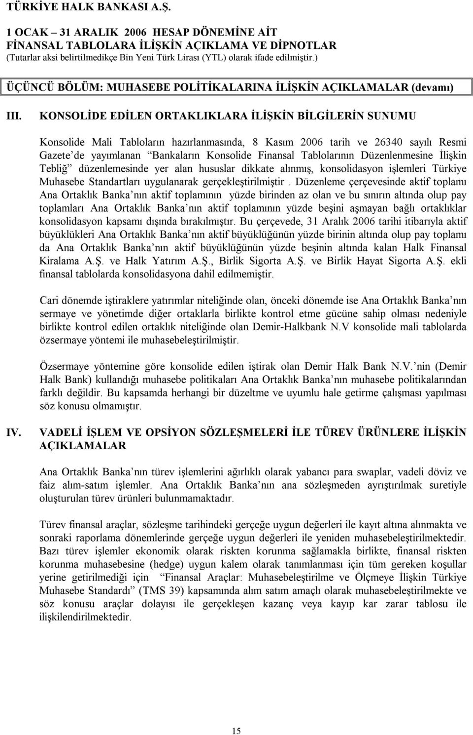 Tablolarının Düzenlenmesine İlişkin Tebliğ düzenlemesinde yer alan hususlar dikkate alınmış, konsolidasyon işlemleri Türkiye Muhasebe Standartları uygulanarak gerçekleştirilmiştir.