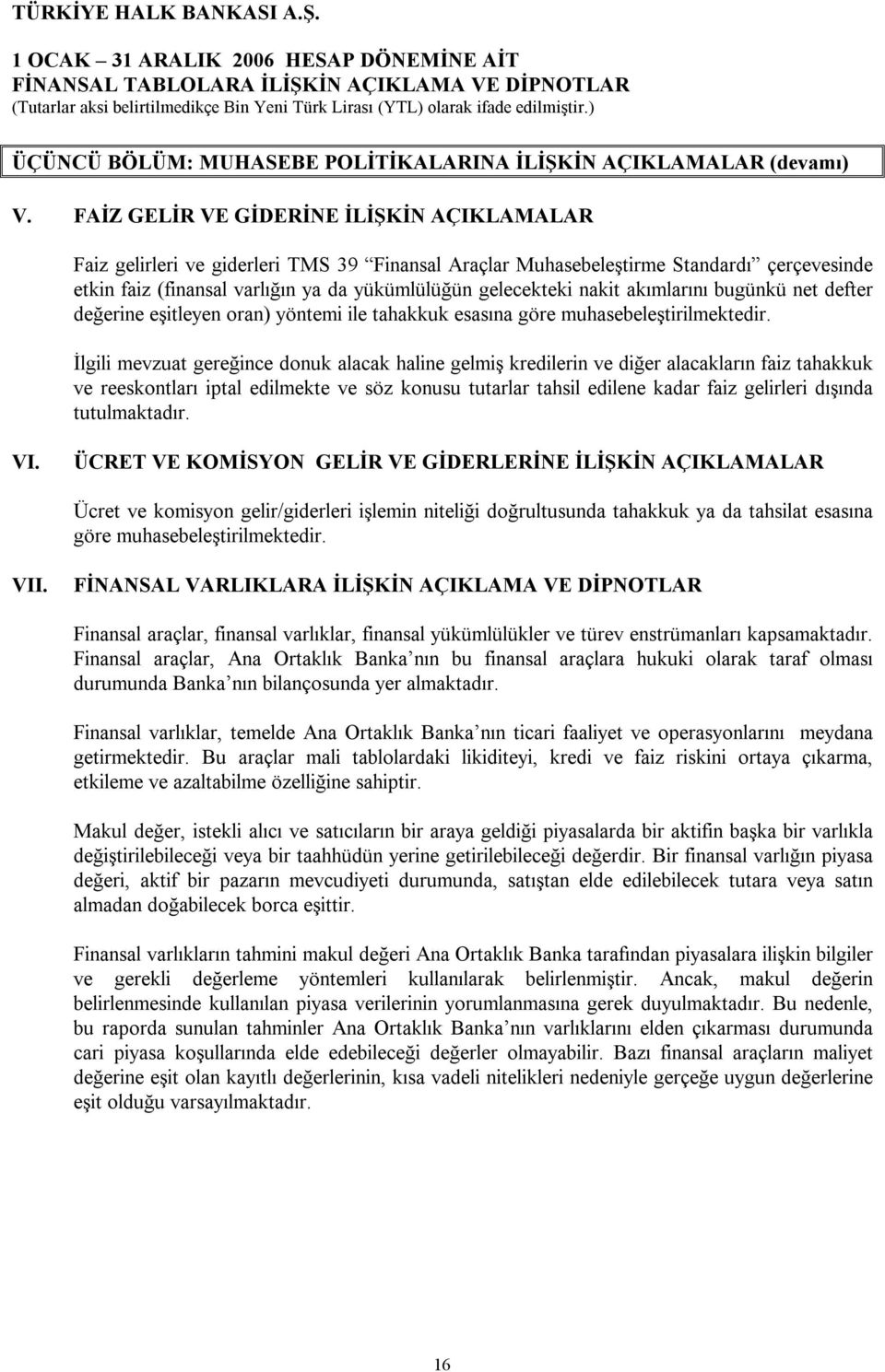 nakit akımlarını bugünkü net defter değerine eşitleyen oran) yöntemi ile tahakkuk esasına göre muhasebeleştirilmektedir.