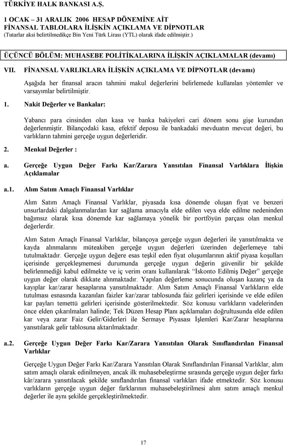 Nakit Değerler ve Bankalar: Yabancı para cinsinden olan kasa ve banka bakiyeleri cari dönem sonu gişe kurundan değerlenmiştir.