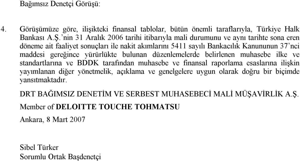 gereğince yürürlükte bulunan düzenlemelerde belirlenen muhasebe ilke ve standartlarına ve BDDK tarafından muhasebe ve finansal raporlama esaslarına ilişkin yayımlanan diğer