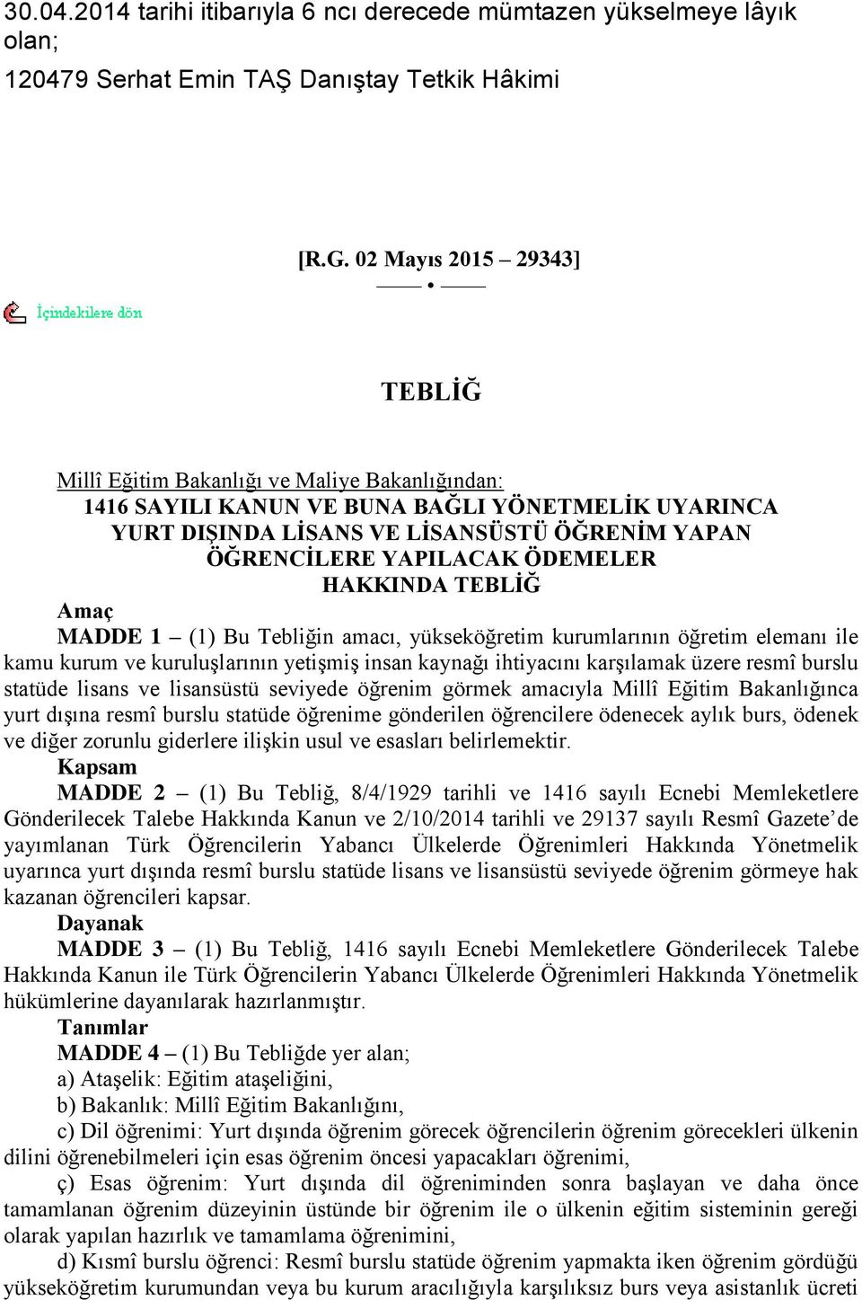 ÖDEMELER HAKKINDA TEBLĠĞ Amaç MADDE 1 (1) Bu Tebliğin amacı, yükseköğretim kurumlarının öğretim elemanı ile kamu kurum ve kuruluģlarının yetiģmiģ insan kaynağı ihtiyacını karģılamak üzere resmî