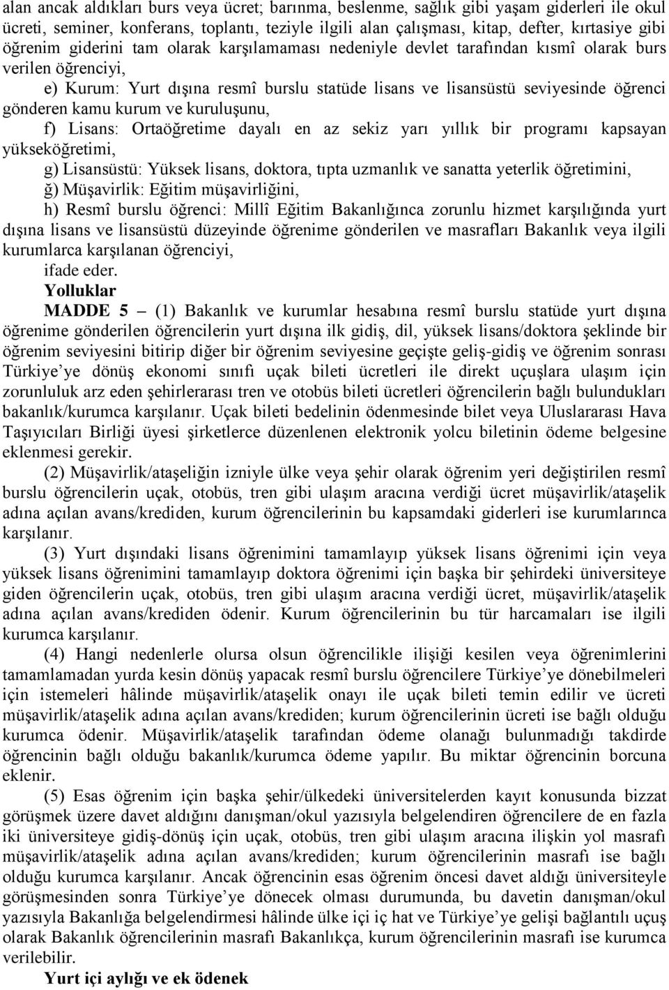 kamu kurum ve kuruluģunu, f) Lisans: Ortaöğretime dayalı en az sekiz yarı yıllık bir programı kapsayan yükseköğretimi, g) Lisansüstü: Yüksek lisans, doktora, tıpta uzmanlık ve sanatta yeterlik