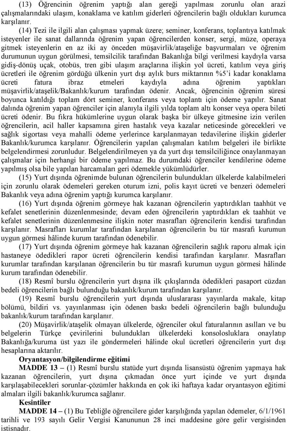 en az iki ay önceden müģavirlik/ataģeliğe baģvurmaları ve öğrenim durumunun uygun görülmesi, temsilcilik tarafından Bakanlığa bilgi verilmesi kaydıyla varsa gidiģ-dönüģ uçak, otobüs, tren gibi ulaģım