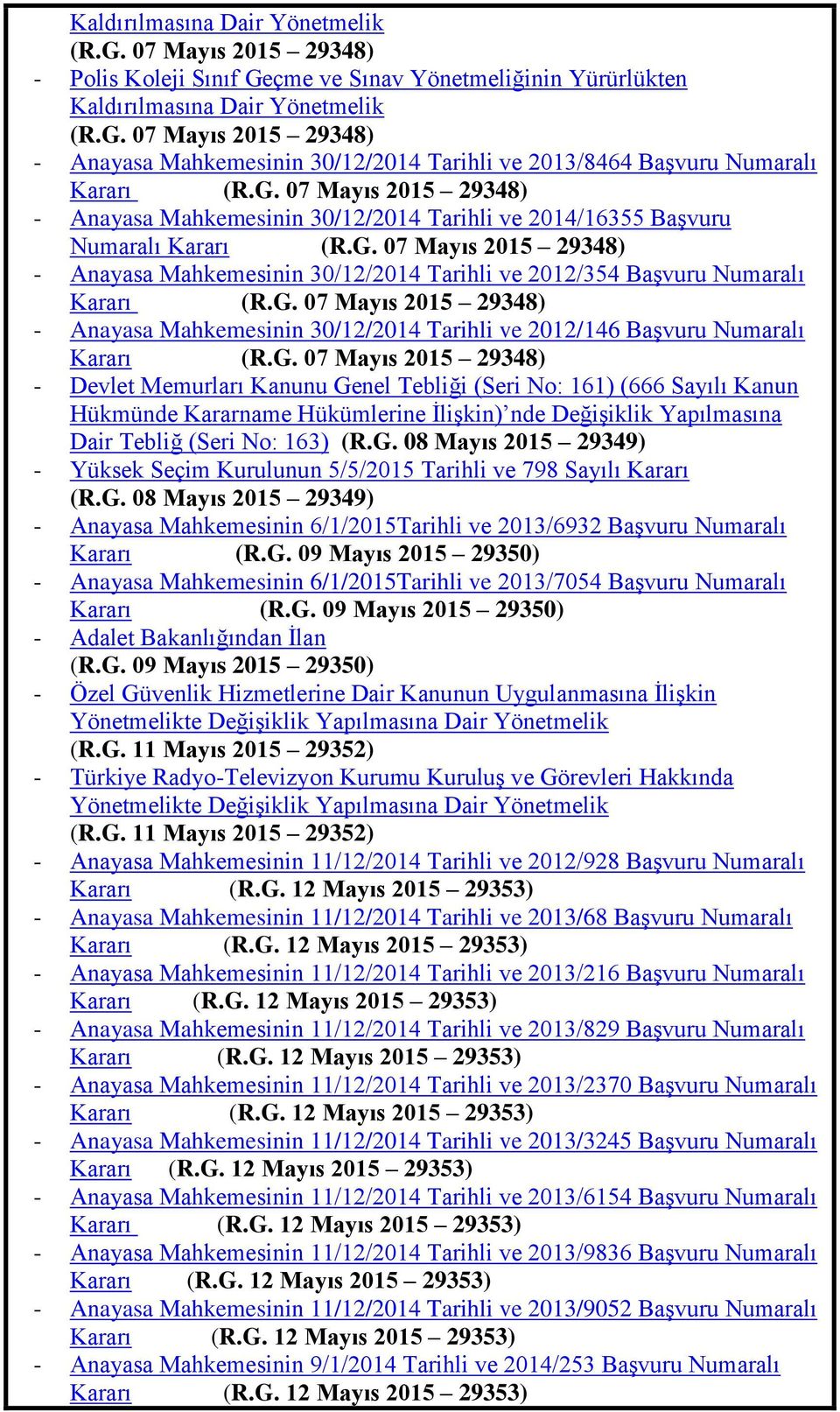 G. 07 Mayıs 2015 29348) - Anayasa Mahkemesinin 30/12/2014 Tarihli ve 2012/146 BaĢvuru Numaralı Kararı (R.G. 07 Mayıs 2015 29348) - Devlet Memurları Kanunu Genel Tebliği (Seri No: 161) (666 Sayılı Kanun Hükmünde Kararname Hükümlerine ĠliĢkin) nde DeğiĢiklik Yapılmasına Dair Tebliğ (Seri No: 163) (R.