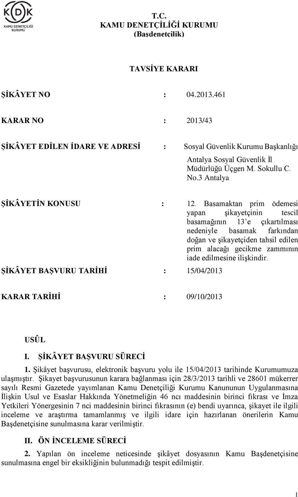 Basamaktan prim ödemesi yapan şikayetçinin tescil basamağının 13 e çıkartılması nedeniyle basamak farkından doğan ve şikayetçiden tahsil edilen prim alacağı gecikme zammının iade edilmesine