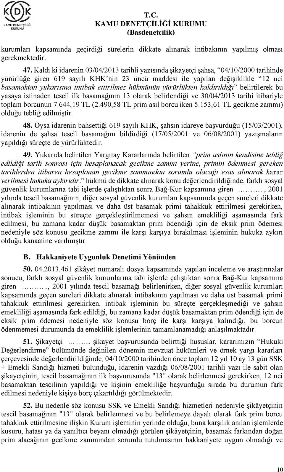 ettirilmez hükmünün yürürlükten kaldırıldığı belirtilerek bu yasaya istinaden tescil ilk basamağının 13 olarak belirlendiği ve 30/04/2013 tarihi itibariyle toplam borcunun 7.644,19 TL (2.