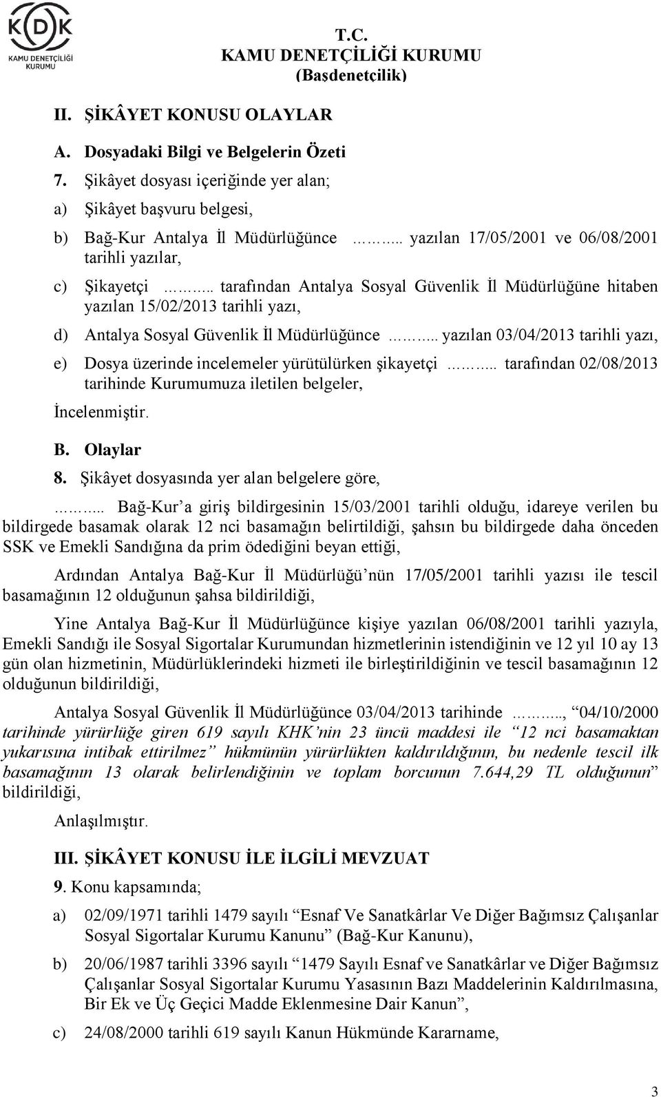 . yazılan 03/04/2013 tarihli yazı, e) Dosya üzerinde incelemeler yürütülürken şikayetçi.. tarafından 02/08/2013 tarihinde Kurumumuza iletilen belgeler, İncelenmiştir. B. Olaylar 8.
