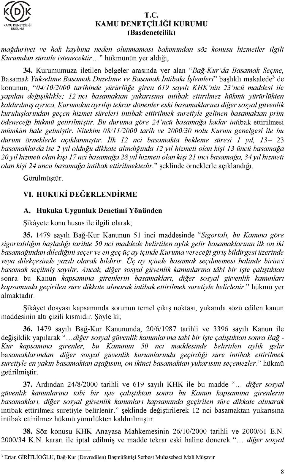 yürürlüğe giren 619 sayılı KHK nin 23 ncü maddesi ile yapılan değişiklikle; 12 nci basamaktan yukarısına intibak ettirilmez hükmü yürürlükten kaldırılmış ayrıca, Kurumdan ayrılıp tekrar dönenler eski