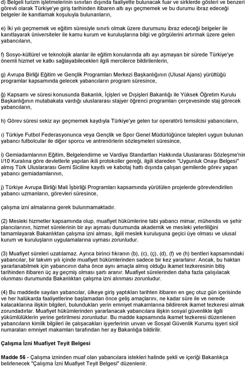 kuruluşlarına bilgi ve görgülerini artırmak üzere gelen yabancıların, f) Sosyo-kültürel ve teknolojik alanlar ile eğitim konularında altı ayı aşmayan bir sürede Türkiye'ye önemli hizmet ve katkı