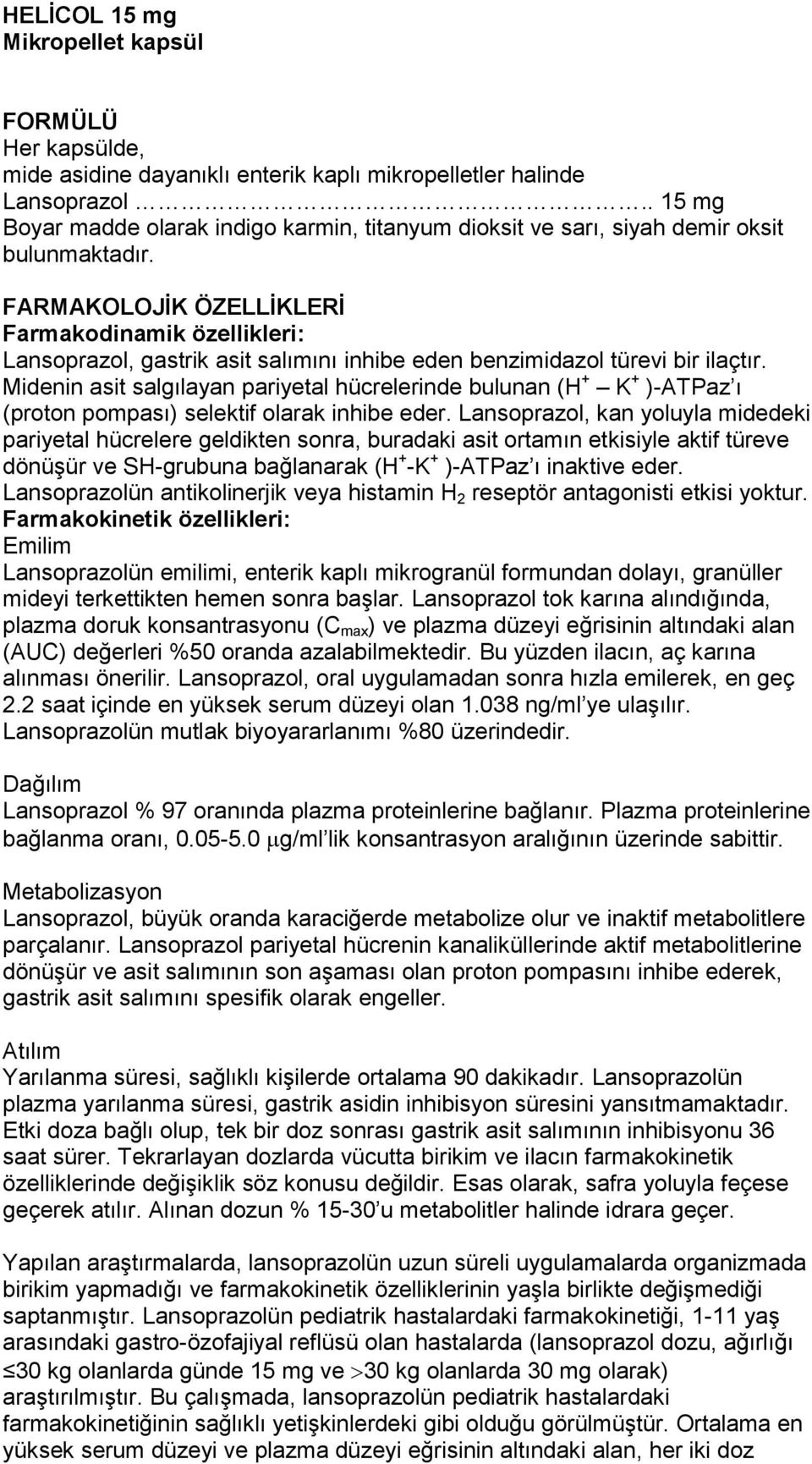 FARMAKOLOJĠK ÖZELLĠKLERĠ Farmakodinamik özellikleri: Lansoprazol, gastrik asit salımını inhibe eden benzimidazol türevi bir ilaçtır.