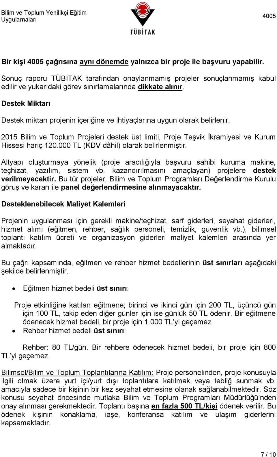 Destek Miktarı Destek miktarı projenin içeriğine ve ihtiyaçlarına uygun olarak belirlenir. 2015 Bilim ve Toplum Projeleri destek üst limiti, Proje Teşvik İkramiyesi ve Kurum Hissesi hariç 120.