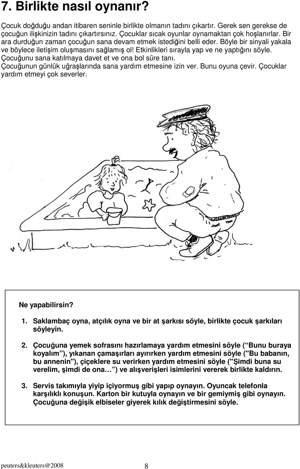 Etkinlikleri sırayla yap ve ne yaptığını söyle. Çocuğunu sana katılmaya davet et ve ona bol süre tanı. Çocuğunun günlük uğraşlarında sana yardım etmesine izin ver. Bunu oyuna çevir.