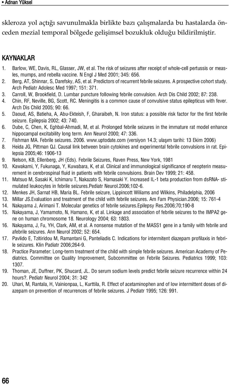 Predictors of recurrent febrile seizures. A prospective cohort study. Arch Pediatr Adolesc Med 1997; 151: 371. 3. Carroll, W, Brookfield, D. Lumbar puncture following febrile convulsion.