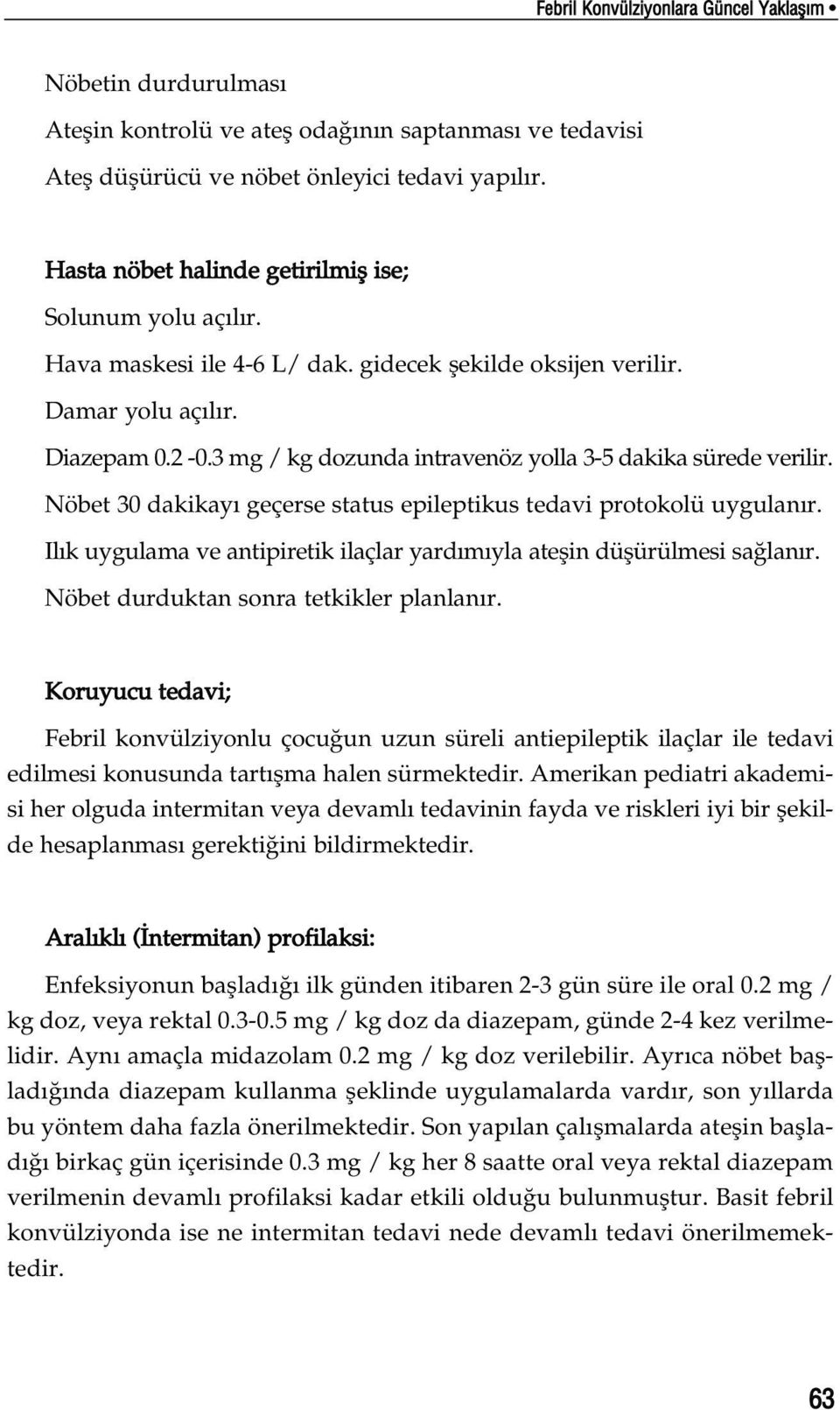 3 mg / kg dozunda intravenöz yolla 3-5 dakika sürede verilir. Nöbet 30 dakikay geçerse status epileptikus tedavi protokolü uygulan r.