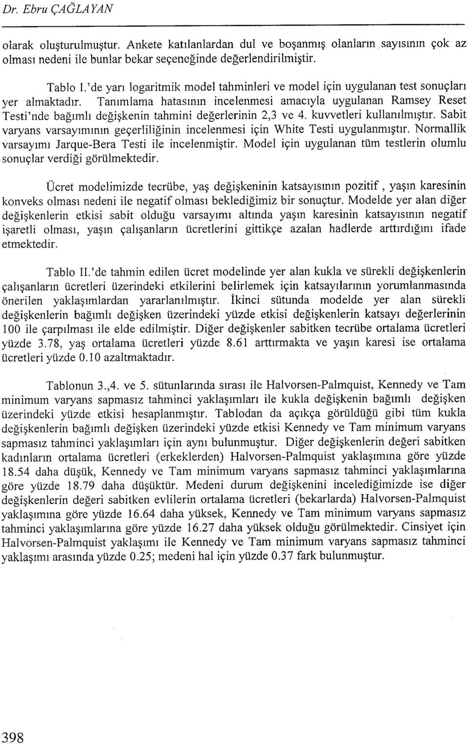 Tanımlama hatasının incelenmesi amacıyla uygulanan Ramsey Reset Testi'nde bağımlı değişkenin tahmini değerlerinin 2,3 ve 4. kuvvetleri kullanılmıştır.