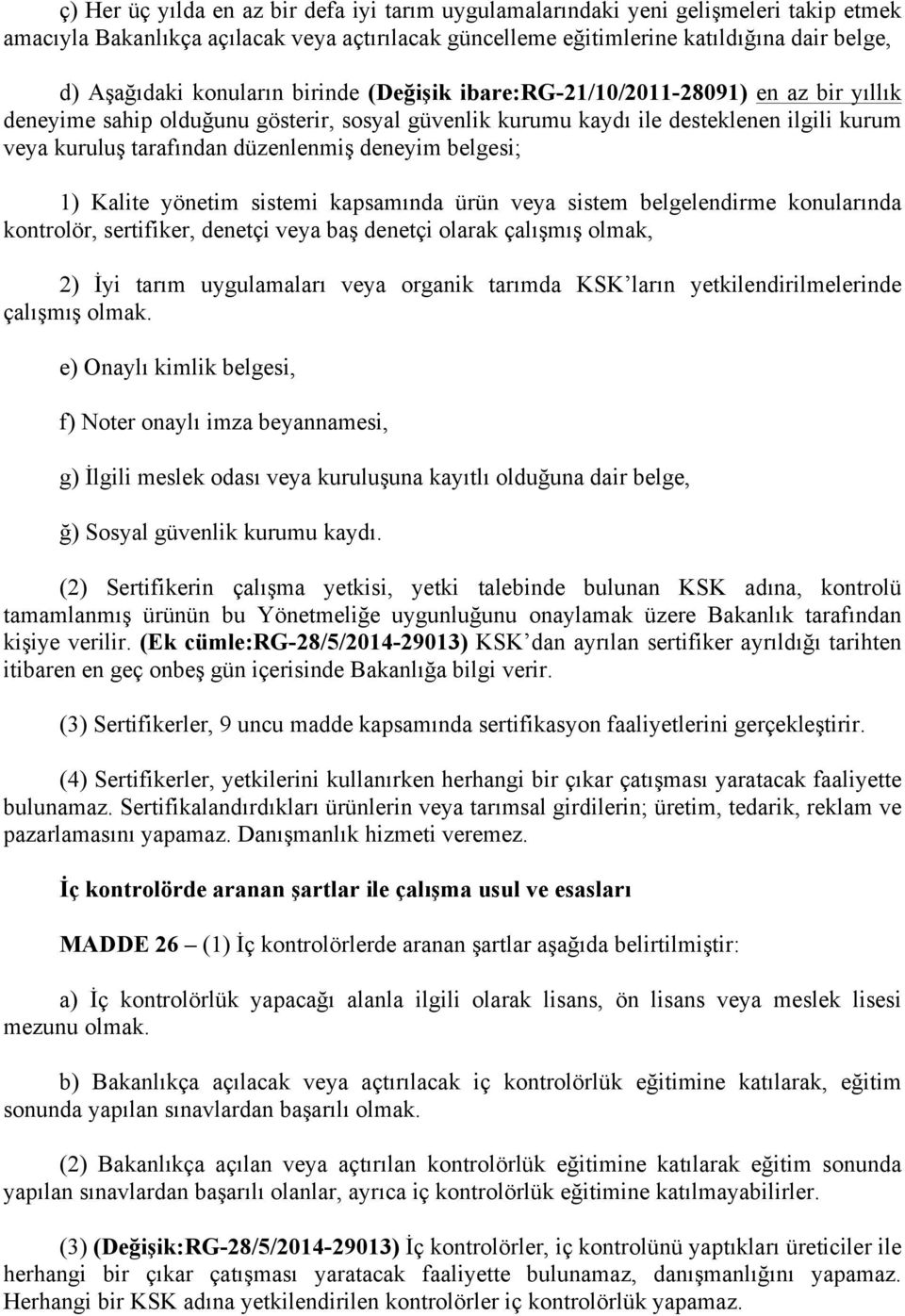 deneyim belgesi; 1) Kalite yönetim sistemi kapsamında ürün veya sistem belgelendirme konularında kontrolör, sertifiker, denetçi veya baş denetçi olarak çalışmış olmak, 2) İyi tarım uygulamaları veya